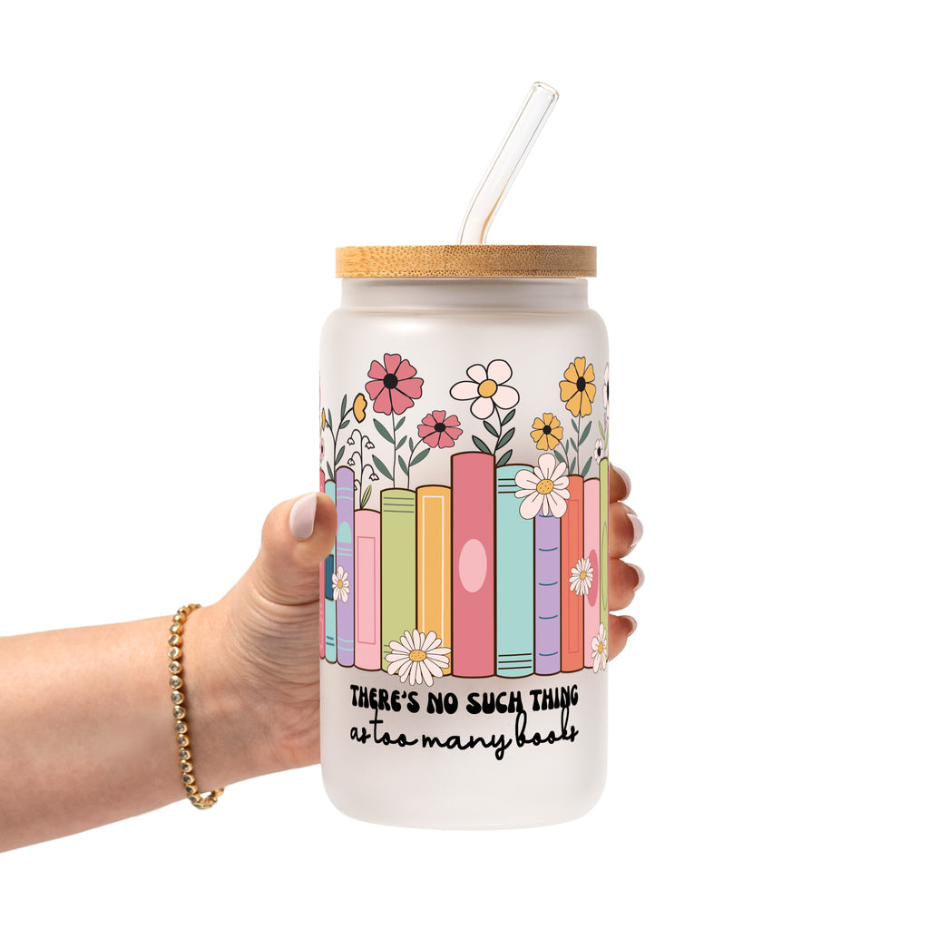 No Such Thing As Too Many Books Glass Cup, Mug & Tumbler with Lid and Straw