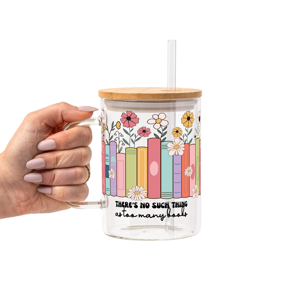 No Such Thing As Too Many Books Glass Cup, Mug & Tumbler with Lid and Straw