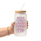 Girls Just Want To Have Dogs Glass Cup, Mug & Tumbler with Lid and Straw