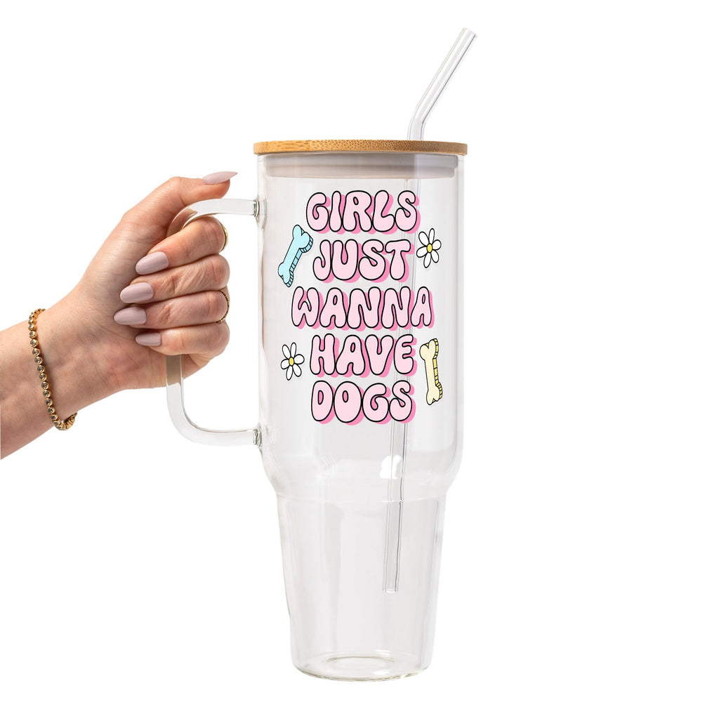 Girls Just Want To Have Dogs Glass Cup, Mug & Tumbler with Lid and Straw