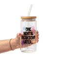 One Mental Breakdown Later Glass Cup, Mug & Tumbler with Lid and Straw