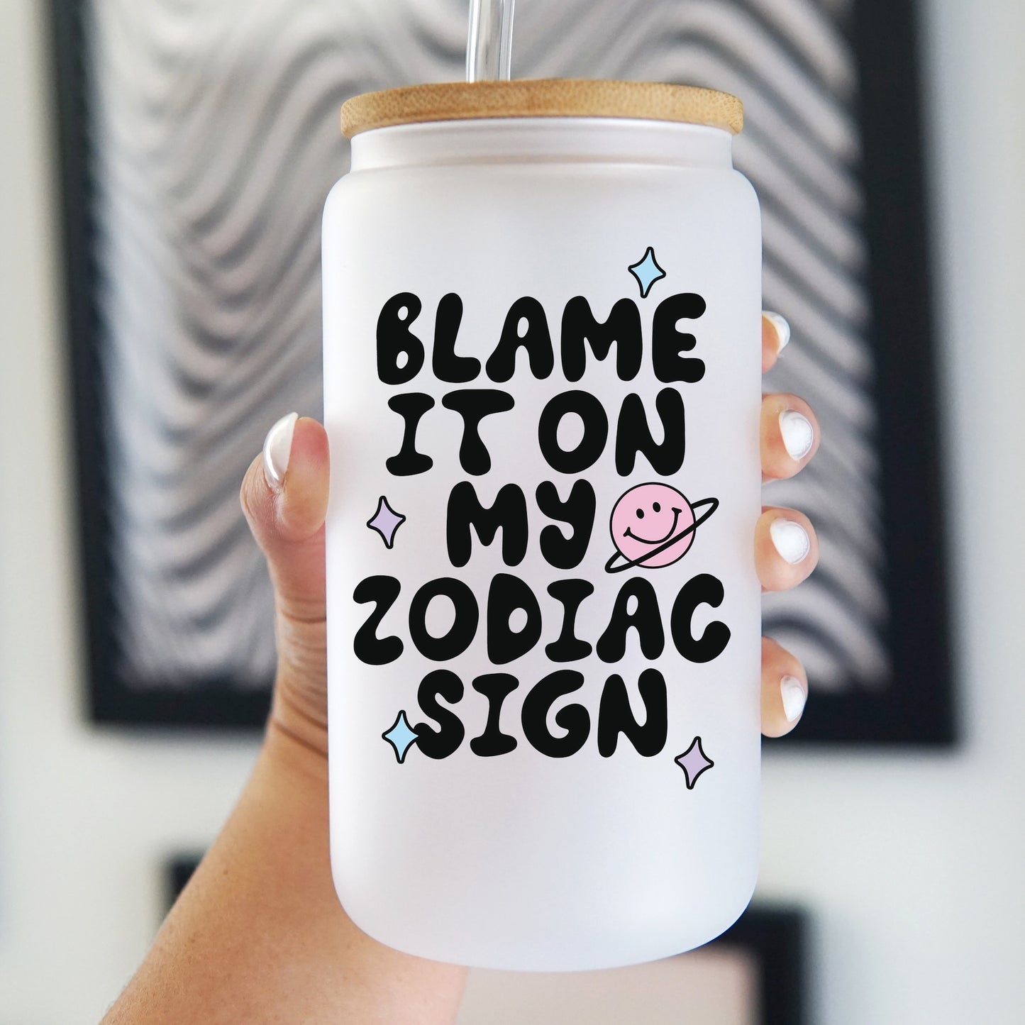 Blame It On My Zodiac Sign 16oz Glass Can Cup With Lid and Straw