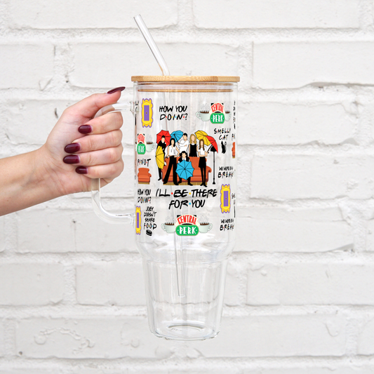 Ill Be There for you 40oz Glass Tumbler with Lid and Straw